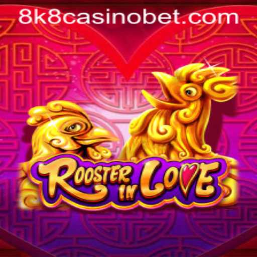 RoosterInLove: The Ultimate Casino Experience in 8k8 Casino
